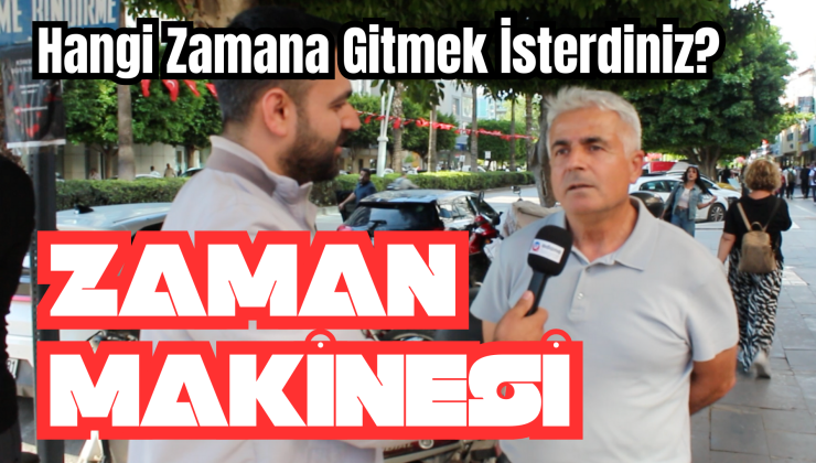 Zaman Makinesi! Hangi Zamana Gitmek İsterdiniz? – Adana Sokak Röportajları
